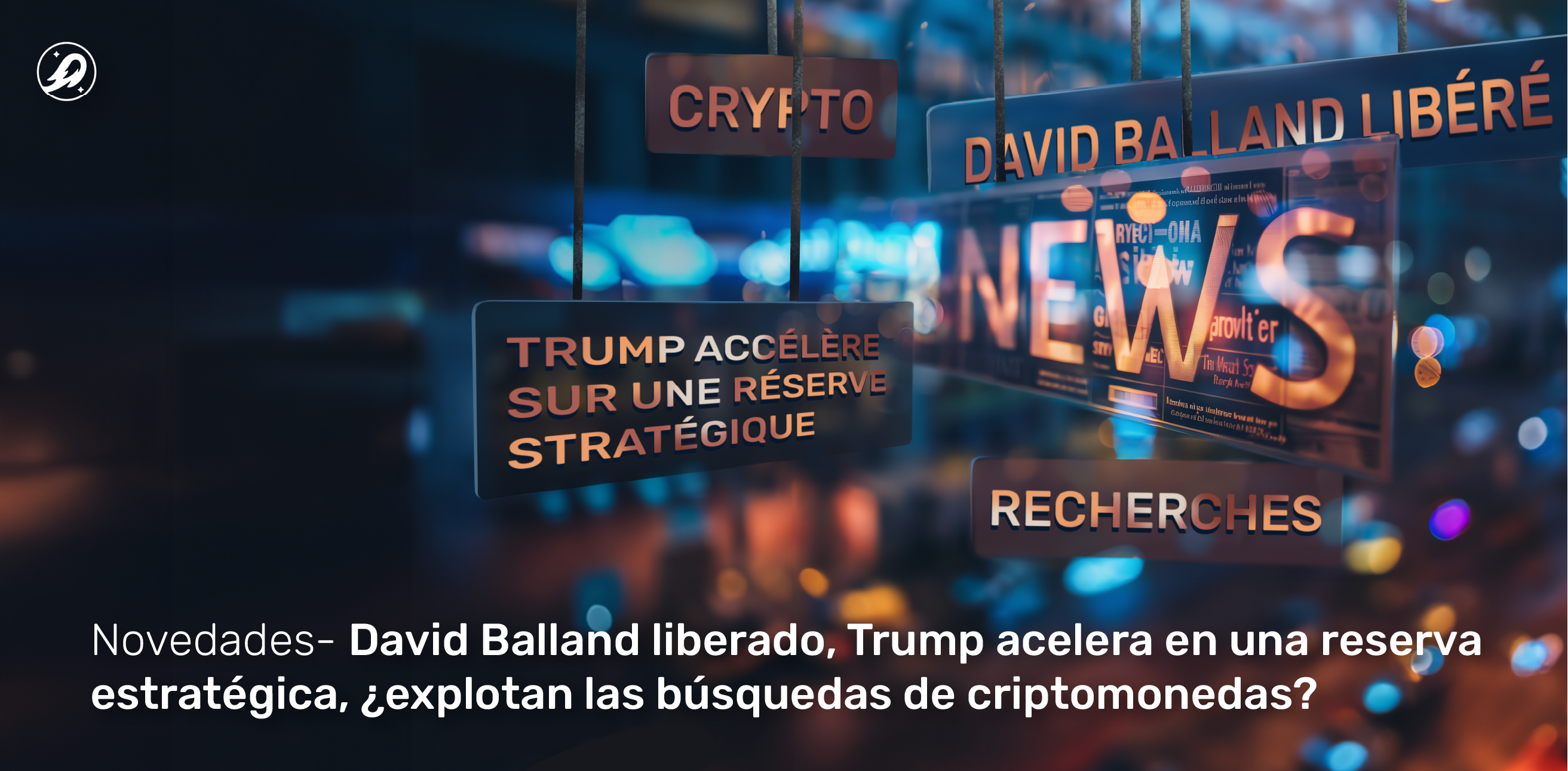 David Balland liberado, Trump acelera en una reserva estratégica, ¿explotan las búsquedas de criptomonedas?